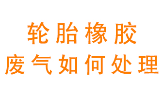 輪胎橡膠廢氣怎么處理？
