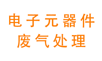 電子元器件生產(chǎn)產(chǎn)生的廢氣怎么處理？