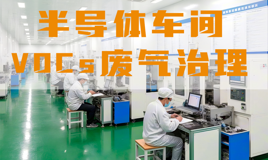 半導(dǎo)體車間廢氣怎么處理？